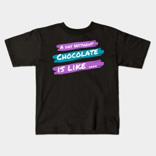 A Day Without Chocolate Is like .... Kids T-Shirt